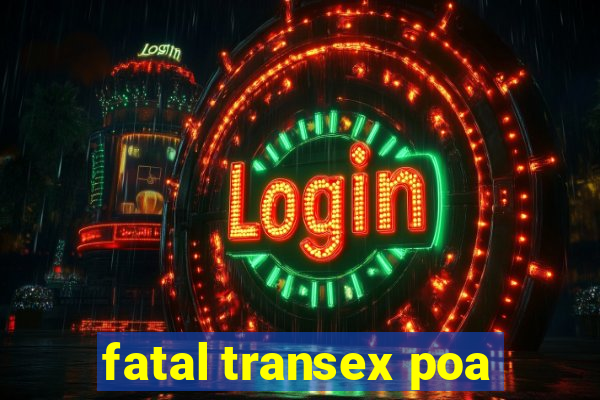 fatal transex poa